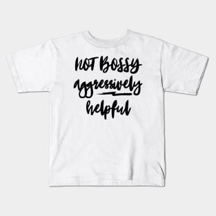 not bossy aggressively helpful Kids T-Shirt